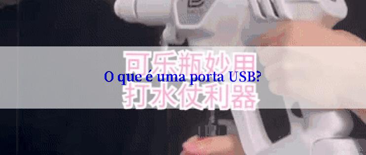 O que é uma porta USB?