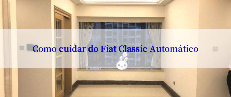 Como cuidar do Fiat Classic Automático