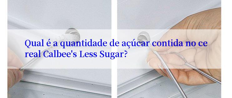 Qual é a quantidade de açúcar contida no cereal Calbee's Less Sugar?