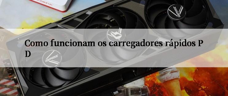 Como funcionam os carregadores rápidos PD