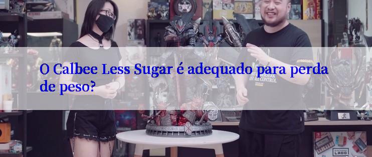 O Calbee Less Sugar é adequado para perda de peso?