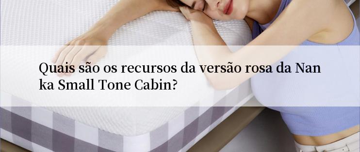 Quais são os recursos da versão rosa da Nanka Small Tone Cabin?