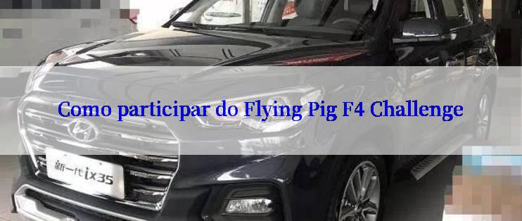 Como participar do Flying Pig F4 Challenge