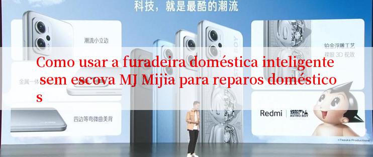 Como usar a furadeira doméstica inteligente sem escova MJ Mijia para reparos domésticos