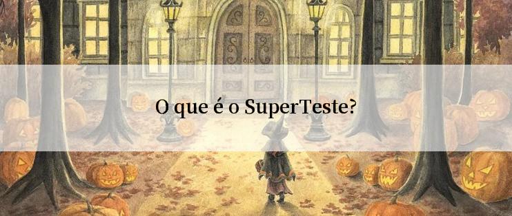 O que é o SuperTeste?