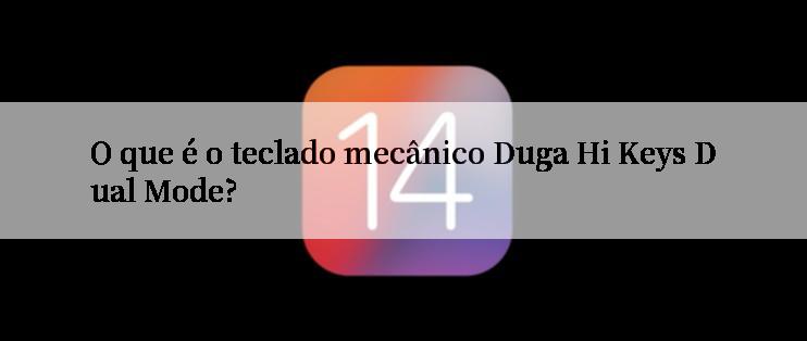 O que é o teclado mecânico Duga Hi Keys Dual Mode?