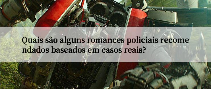 Quais são alguns romances policiais recomendados baseados em casos reais?