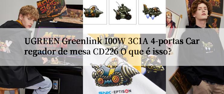 UGREEN Greenlink 100W 3C1A 4-portas Carregador de mesa CD226 O que é isso?