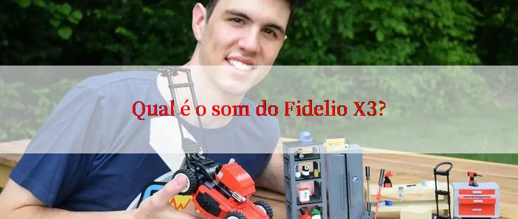 Qual é o som do Fidelio X3?