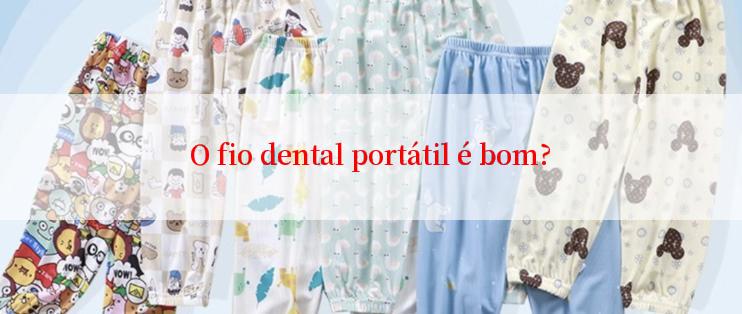 O fio dental portátil é bom?