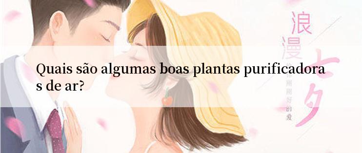 Quais são algumas boas plantas purificadoras de ar?