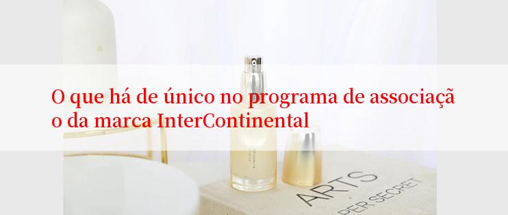 O que há de único no programa de associação da marca InterContinental