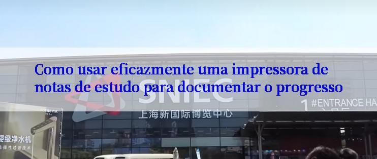 Como usar eficazmente uma impressora de notas de estudo para documentar o progresso