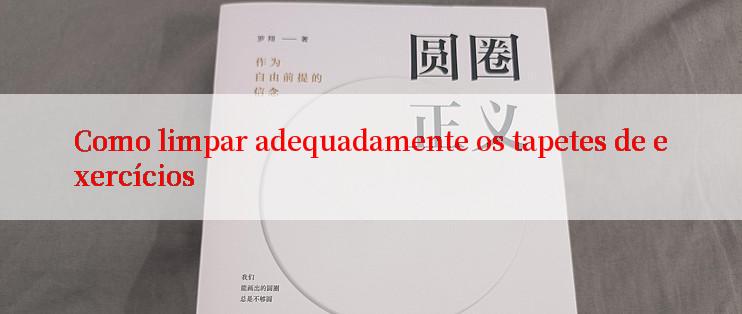 Como limpar adequadamente os tapetes de exercícios