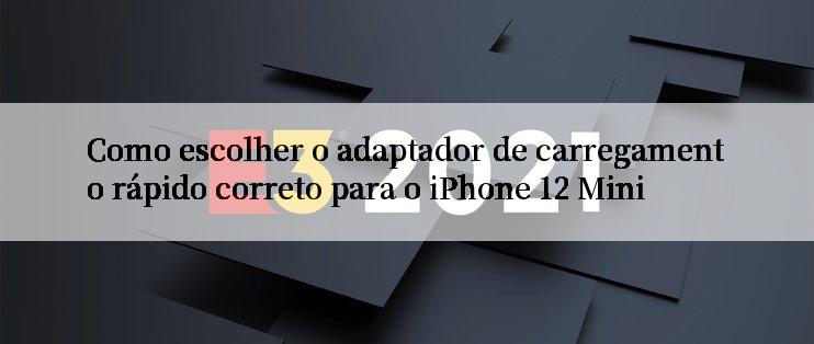 Como escolher o adaptador de carregamento rápido correto para o iPhone 12 Mini