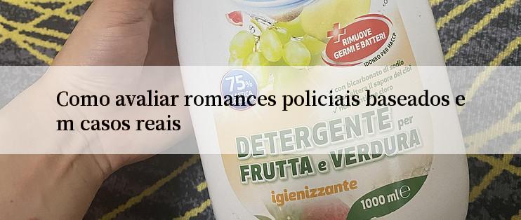 Como avaliar romances policiais baseados em casos reais