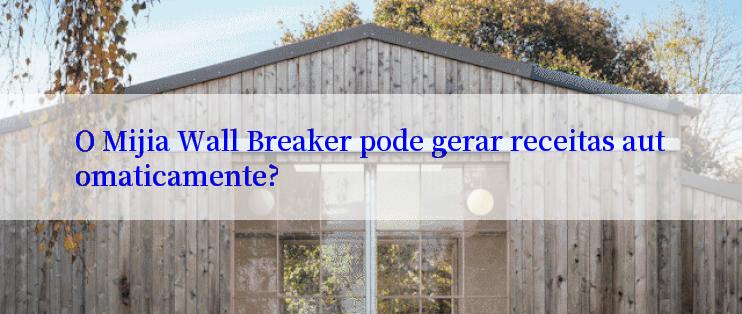 O Mijia Wall Breaker pode gerar receitas automaticamente?