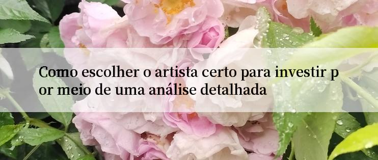 Como escolher o artista certo para investir por meio de uma análise detalhada