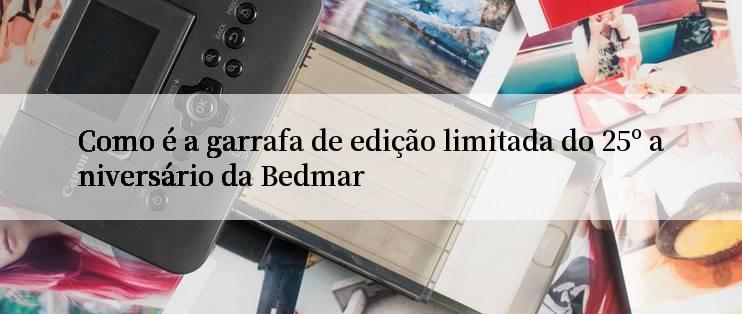 Como é a garrafa de edição limitada do 25º aniversário da Bedmar