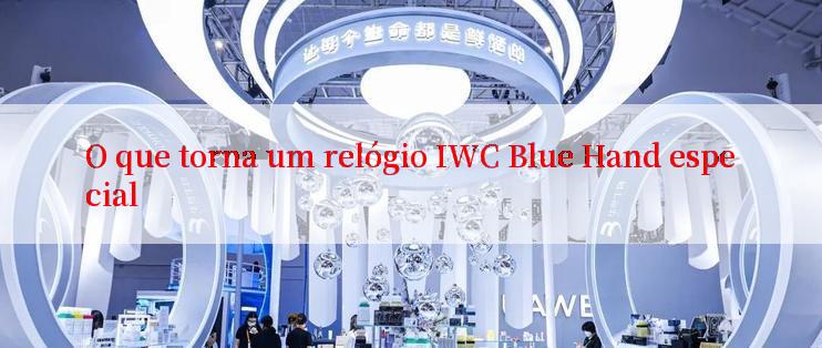 O que torna um relógio IWC Blue Hand especial