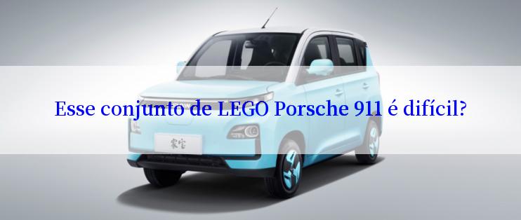 Esse conjunto de LEGO Porsche 911 é difícil?