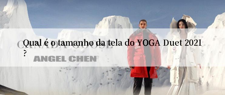 Qual é o tamanho da tela do YOGA Duet 2021?