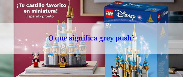 O que significa grey push?