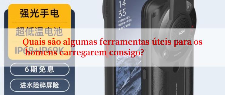 Quais são algumas ferramentas úteis para os homens carregarem consigo?