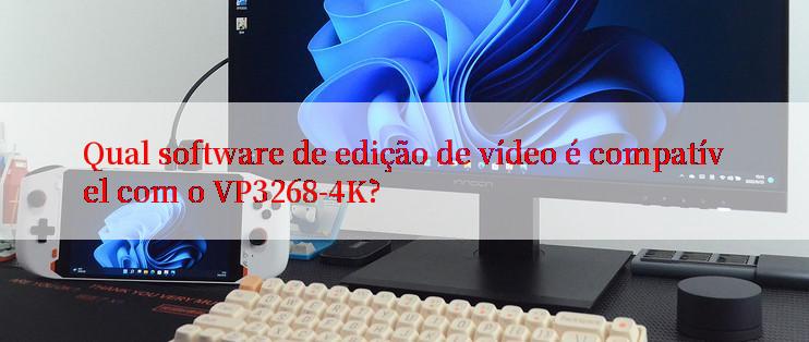 Qual software de edição de vídeo é compatível com o VP3268-4K?