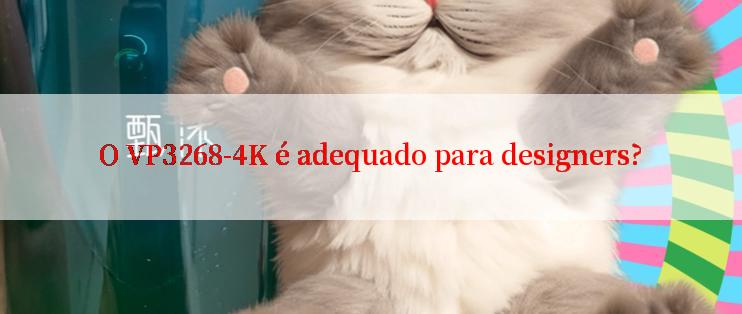 O VP3268-4K é adequado para designers?