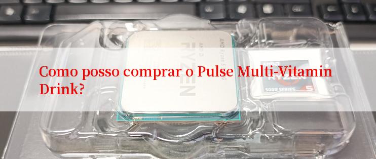 Como posso comprar o Pulse Multi-Vitamin Drink?