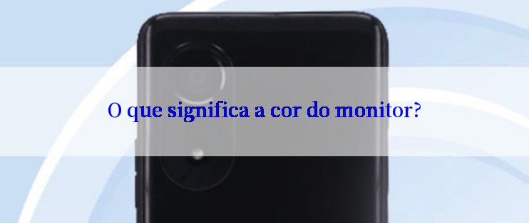 O que significa a cor do monitor?