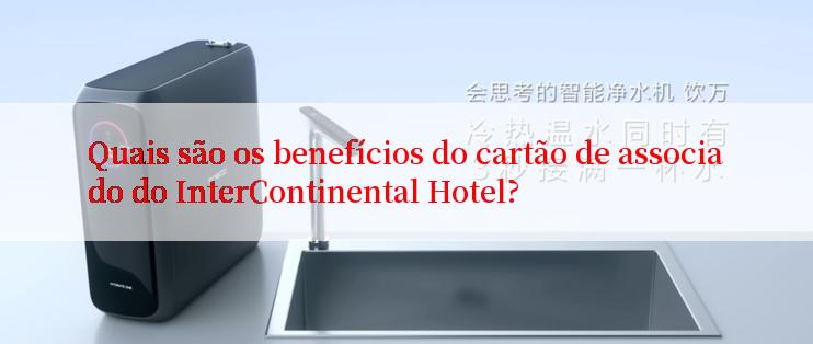 Quais são os benefícios do cartão de associado do InterContinental Hotel?