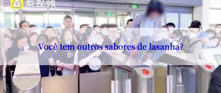 Você tem outros sabores de lasanha?