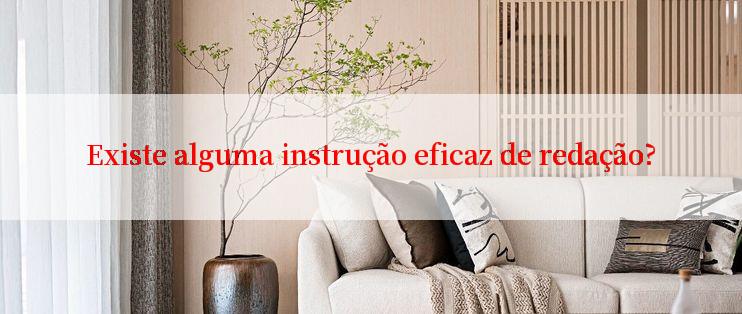 Existe alguma instrução eficaz de redação?