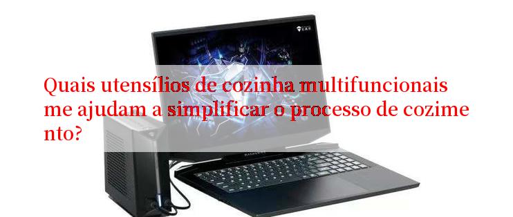 Quais utensílios de cozinha multifuncionais me ajudam a simplificar o processo de cozimento?