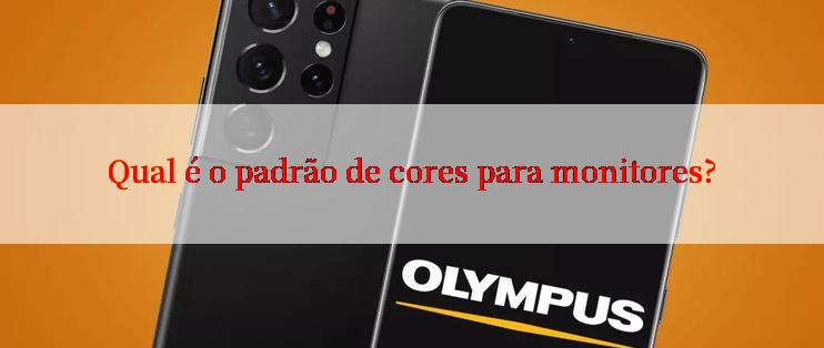 Qual é o padrão de cores para monitores?