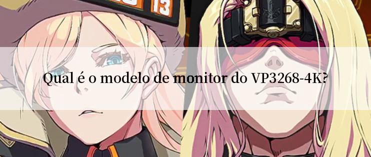 Qual é o modelo de monitor do VP3268-4K?