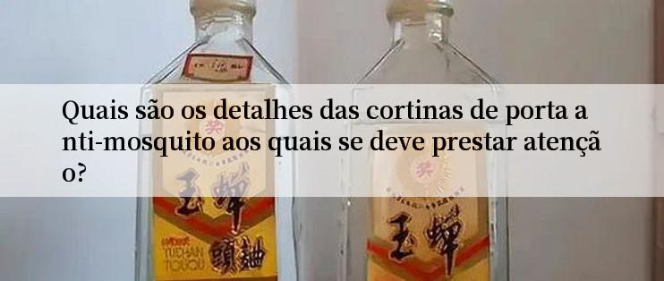 Quais são os detalhes das cortinas de porta anti-mosquito aos quais se deve prestar atenção?