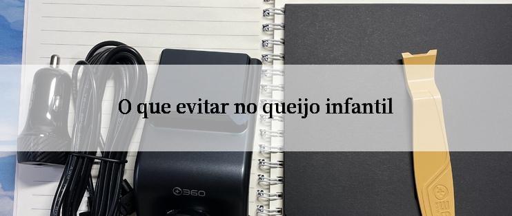 O que evitar no queijo infantil