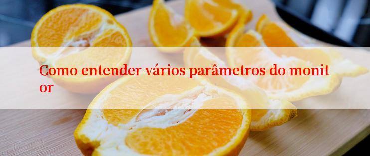 Como entender vários parâmetros do monitor