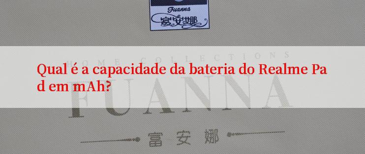 Qual é a capacidade da bateria do Realme Pad em mAh?