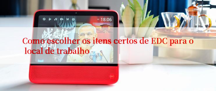 Como escolher os itens certos de EDC para o local de trabalho