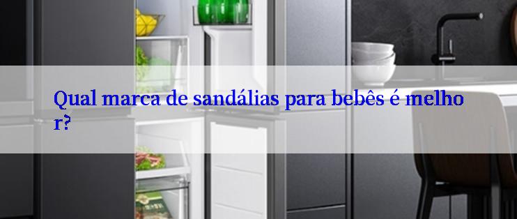 Qual marca de sandálias para bebês é melhor?