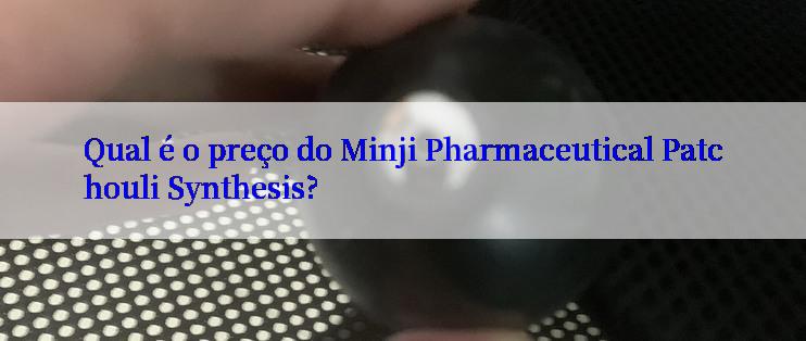 Qual é o preço do Minji Pharmaceutical Patchouli Synthesis?