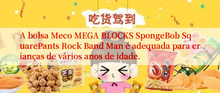 A bolsa Meco MEGA BLOCKS SpongeBob SquarePants Rock Band Man é adequada para crianças de vários anos de idade.