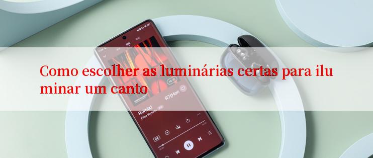 Como escolher as luminárias certas para iluminar um canto